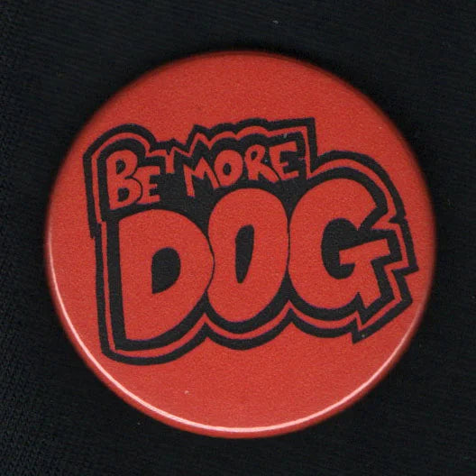 Be More Dog - 38mm Badge | ElRat Designs
