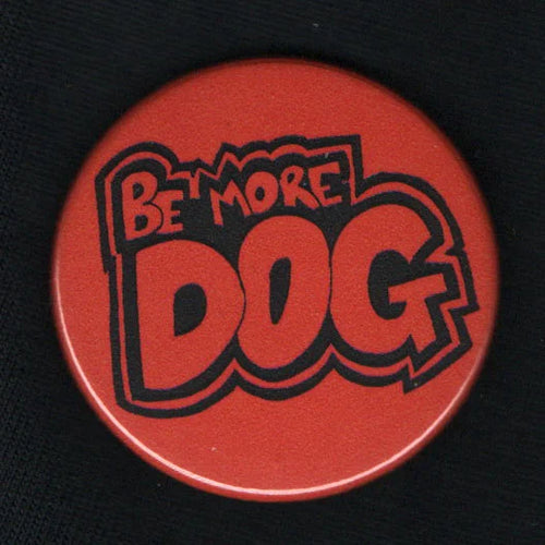 Be More Dog - 38mm Badge | ElRat Designs