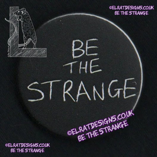 ElRat Original "Be the Strange" badge, 38mm metal backed. Black/White, elratdesigns.co.uk