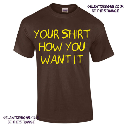 Your shirt how you want it, any print, on any shirt, in any ink colour, add any back print. only at ElRat Designs - elratdesigns.co.uk